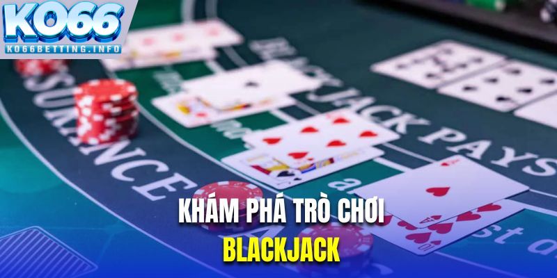 Khám phá trò chơi Blackjack