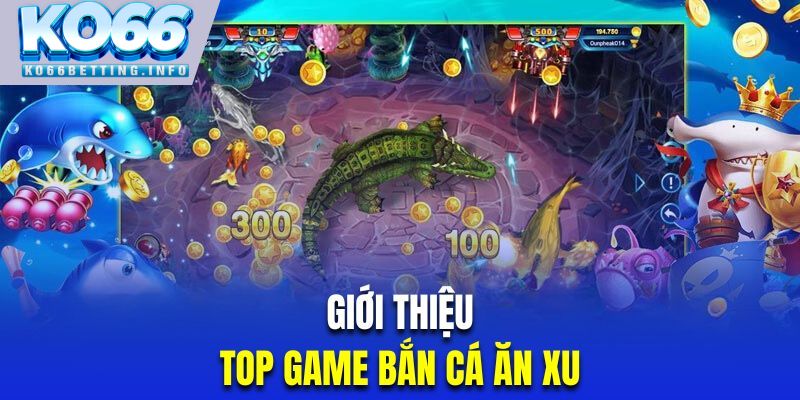 Tìm hiểu thông tin về game bắn cá ăn xu trực tuyến