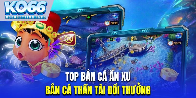 Top bắn cá ăn xu thần tài với giao diện hoành tráng